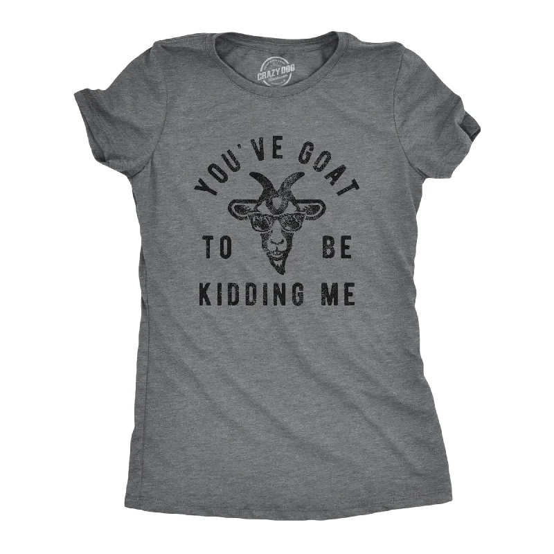 Sports fitness shoes Youve Goat To Be Kidding Me Women's T Shirt
