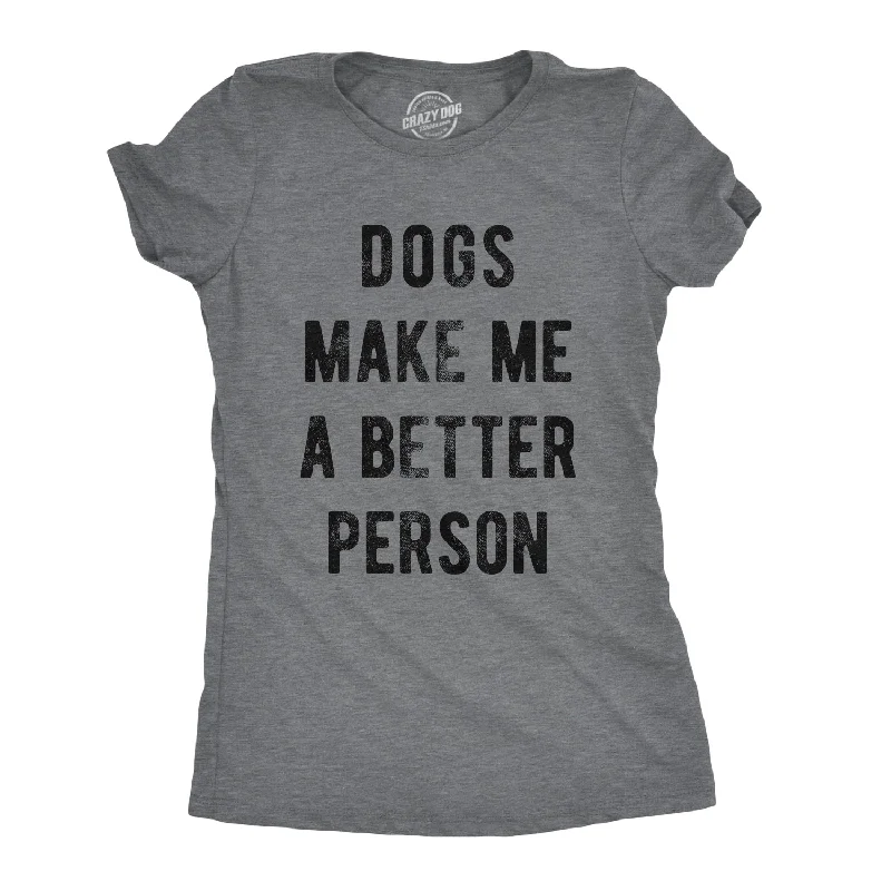 Elegant Design Dogs Make Me A Better Person Women's T Shirt
